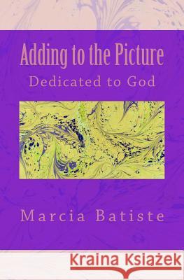 Adding to the Picture: Dedicated to God Marcia Batiste 9781495352072