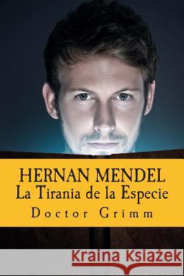 HERNAN MENDEL La Tirania de la Especie: El thriller de Darwin Grimm, Doctor 9781495354229 Createspace