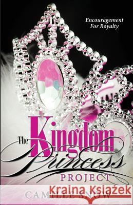 The Kingdom Princess Project: Encouragement for Royalty Camille Levins Snow 9781495354618