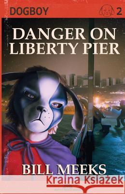 Dogboy: Danger on Liberty Pier Bill Meeks 9781495355578