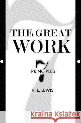 The Great Work: Seven Principles MR Ronald L. Lewis 9781495356766