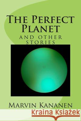 The Perfect Planet: and other stories Kananen, Marvin 9781495356957 Createspace
