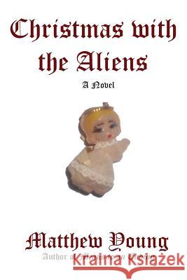 Christmas with the Aliens Matthew Young 9781495357480 Createspace
