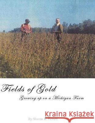 Fields of Gold: Growing Up On a Michigan Farm Ferrett, Sharon K. 9781495357558 Createspace Independent Publishing Platform