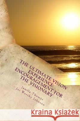 The Ultimate Vision Experience: Encouragement for the Visionary Mrs Jamila Thomas Mrs Joi Worthy Johnson 9781495357787