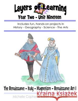 Layers of Learning Year Two Unit Nineteen: Renaissance, Italy, Magnetism, Renaissance Art I Karen Loutzenhiser Michelle Copher 9781495358852 Createspace