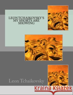 Leon Tchaikovsky's MY SHORTS ARE SHOWING Tchaikovsky, Leon 9781495358968 Createspace