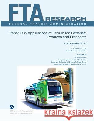 Transit Bus Applications of Lithium Ion Batteries: Progress and Prospects U. S. Department of Transportation-Fta   Dr Aviva Brecher 9781495359095 Createspace