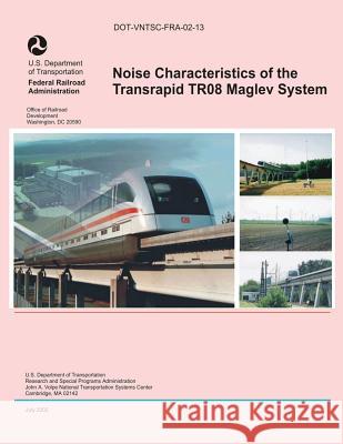 Noise Characteristics of the Transrapid TR08 Maglev System Federal Railroad Administration, U. S. D 9781495359262 Createspace