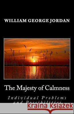 The Majesty of Calmness: Individual Problems and Possibilities William George Jordan 9781495359477 Createspace