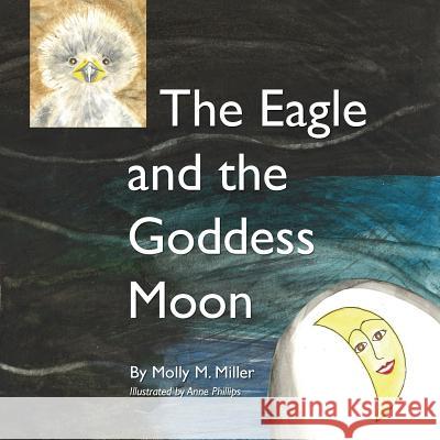 The Eagle and the Goddess Moon Molly M. Miller Anne Phillips Eric Jungerman 9781495360077 Createspace