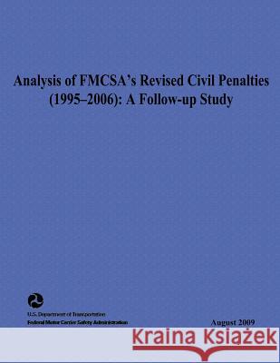 Analysis of FMCSA's Revised Civil Penalties (1995-2006): A Follow-up Study Deysher, Elizabeth 9781495360299 Createspace