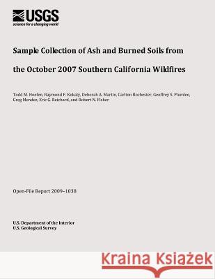 Sample Collection of Ash and Burned Soils from the October 2007 Southern California Wildfires U. S. Department of the Interior 9781495362477 Createspace