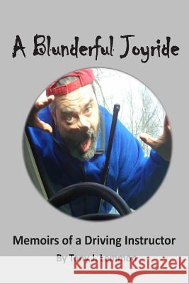 A Blunderful Joyride: Memoirs of a Driving Instructor Tony J. Lemmon 9781495362675 Createspace