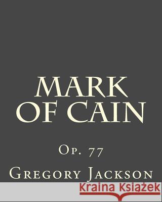 Mark of Cain: Op. 77 Dr Gregory J. Jackso 9781495362958 Createspace