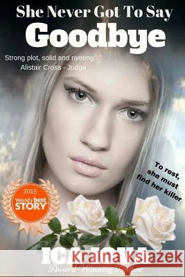She Never Got To Say Goodbye Iova, Ica 9781495363214 Createspace