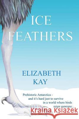 Ice Feathers Elizabeth Kay Elizabeth Kay 9781495363535 Createspace