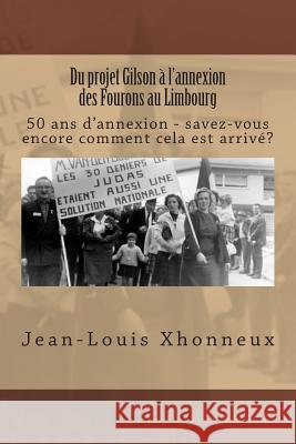 Du projet Gilson à l'annexion des Fourons au Limbourg: 50 ans d'annexion - savez-vous encore comment cela est arrivé? Xhonneux, Jean-Louis 9781495363900 Createspace