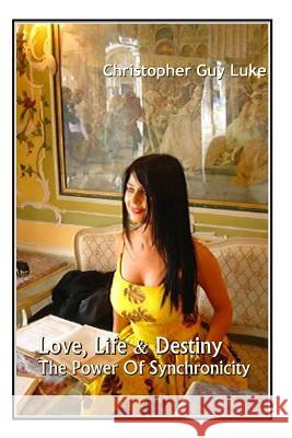 Love, Life & Destiny: The Power Of Synchronicity Luke, Christopher Guy 9781495364297