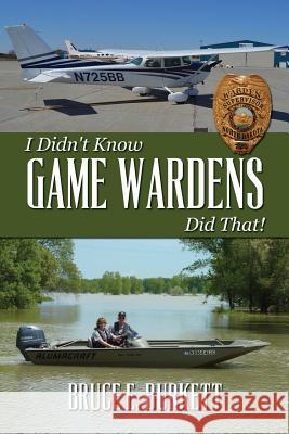 I Didn't Know Game Wardens Did That! Bruce E. Burkett 9781495365805 Createspace