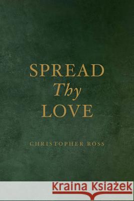 Spread Thy Love Christopher Ross 9781495367588 Createspace