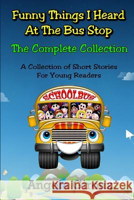 Funny Things I Heard at the Bus Stop: The Complete Collection Angela Giroux 9781495367663