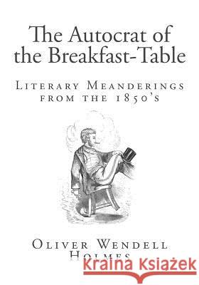 The Autocrat of the Breakfast-Table Oliver Wendell Holmes 9781495369742 Createspace