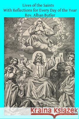 Lives of the Saints: With Reflections for Every Day of the Year Rev Alban Butler Brother Hermenegil 9781495369889 Createspace