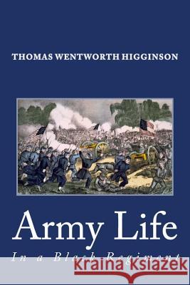 Army Life in a Black Regiment Thomas Wentworth Higginson 9781495370007 Createspace