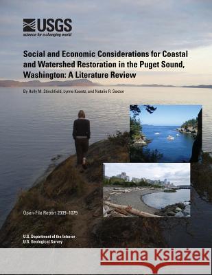 Social and Economic Considerations for Coastal and Watershed Restoration in the Puget Sound, Washington: A Literature Review U. S. Department of the Interior 9781495371103 Createspace