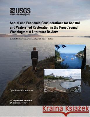 Social and Economic Considerations for Coastal and Watershed Restoration in the Puget Sound, Washington: A Literature Review U. S. Department of the Interior 9781495371103 Createspace