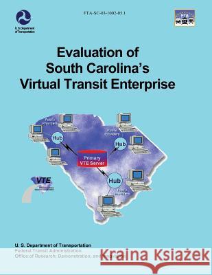 Evaluation of South Carolina's Virtual Transit Enterprise U. S. Department of Transportation- Fta  Judith C. Schwenk 9781495371141 Createspace
