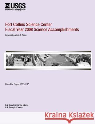 Fort Collins Science Center Fiscal Year 2008 Science Accomplishments U. S. Department of the Interior 9781495371158 Createspace
