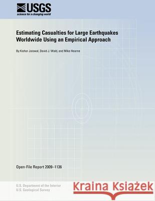 Estimating Casualties for Large Earthquakes Worldwide Using an Empirical Approach U. S. Department of the Interior 9781495371196 Createspace