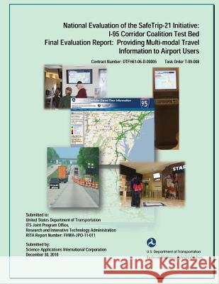 National Evaluation of the Safe Trip-21 Initiative: I-95 Corridor Coalition Test Bed, Final Evaluation Report: Providing Multi-modal Travel Informaton Armstrong, Chris 9781495371301