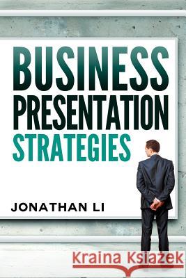 Business Presentation Strategies Jonathan Li 9781495372179 Createspace