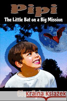 Pipi: The Little Bat On A Big Mission Spicer, Glen 9781495374630 Createspace