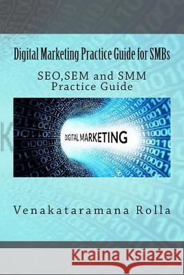 Digital Marketing Practice Guide for SMBs: SEO, SEM and SMM Practice Guide Rolla, Venakataramana 9781495375729 Createspace