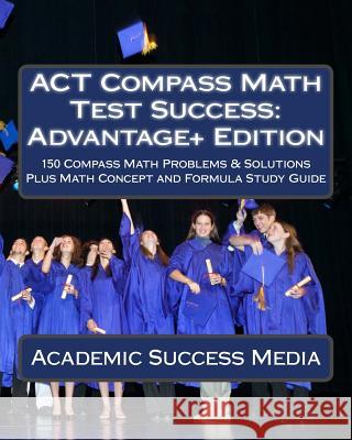 ACT Compass Math Test Success: Advantage+ Edition Academic Success Media 9781495376238 Createspace