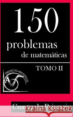 150 Problemas de Matemáticas para Cuarto de Primaria (Tomo 2) Aristoteles, Proyecto 9781495376337 Createspace