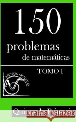 150 Problemas de Matemáticas para Quinto de Primaria (Tomo 1) Aristoteles, Proyecto 9781495376467 Createspace