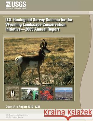 U.S. Geological Survey Science for the Wyoming Landscape Conservation Initiative?2009 Annual Report U. S. Department of the Interior 9781495377402