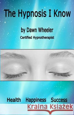 The Hypnosis I Know Dawn Wheeler 9781495377723 Createspace