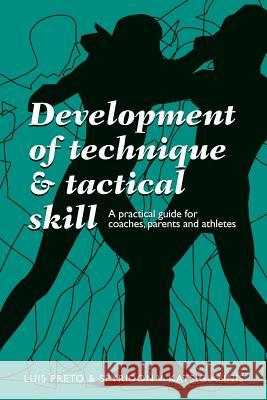 Development of Technique & Tactical Skill: A practical guide for coaches, parents & athletes Katsigiannis, Spyridon 9781495377884 Createspace