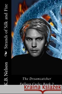 Strands of Silk and Fire: The Dreamcatcher Fallacy Cycle, Book 2 K. B. Nelson 9781495378416 Createspace