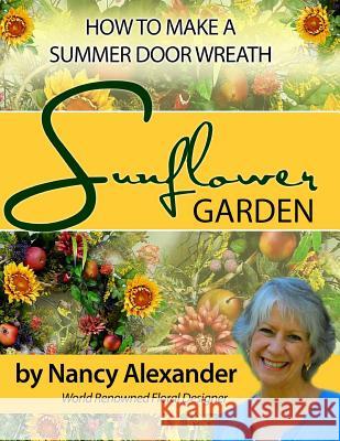 Sunflower Garden: How to Make a Summer Door Wreath Nancy C. Alexander 9781495380365 Createspace Independent Publishing Platform