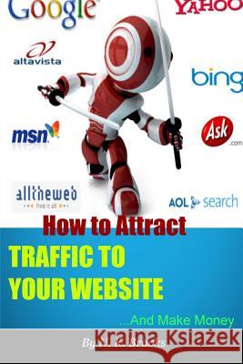 How to Attract Traffic to Your Website... And Make Money Brooks, N. K. 9781495382314 Createspace