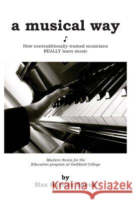 A Musical Way: How Non-Traditionally Trained Musicians REALLY Learn Music Shenk, Max Harrick 9781495382710 Createspace