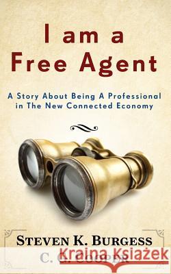 I am a Free Agent: A Story About Being A Professional In The New Connected Economy Cooper, C. G. 9781495382741 Createspace