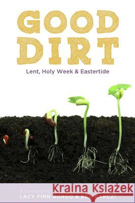 Good Dirt: Lent, Holy Week & Eastertide Lacy Finn Borgo Ben Barczi 9781495382796